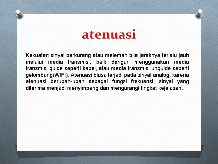 atenuasi Kekuatan sinyal berkurang atau melemah bila jaraknya terlalu jauh melalui media transmisi, baik