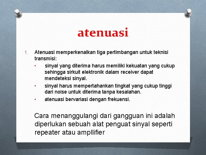 atenuasi 1. Atenuasi memperkenalkan tiga pertimbangan untuk teknisi transmisi: • sinyal yang diterima harus