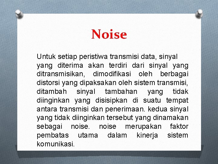 Noise Untuk setiap peristiwa transmisi data, sinyal yang diterima akan terdiri dari sinyal yang
