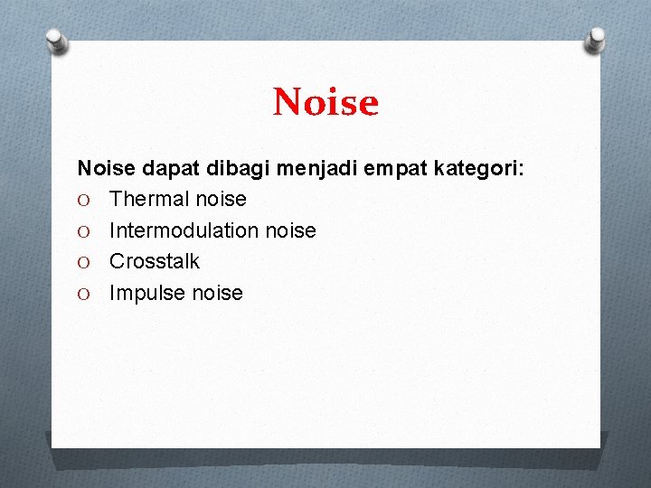 Noise dapat dibagi menjadi empat kategori: O Thermal noise O Intermodulation noise O Crosstalk