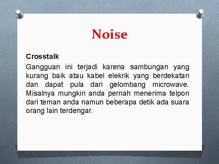 Noise Crosstalk Gangguan ini terjadi karena sambungan yang kurang baik atau kabel elekrik yang