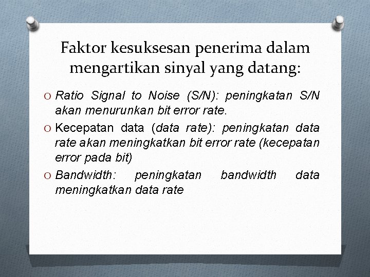 Faktor kesuksesan penerima dalam mengartikan sinyal yang datang: O Ratio Signal to Noise (S/N):