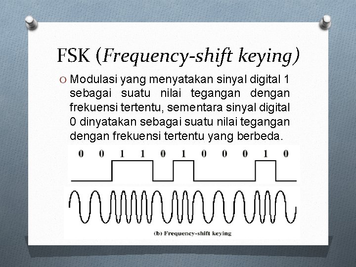 FSK (Frequency-shift keying) O Modulasi yang menyatakan sinyal digital 1 sebagai suatu nilai tegangan