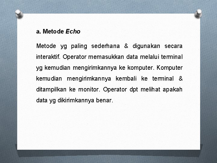 a. Metode Echo Metode yg paling sederhana & digunakan secara interaktif. Operator memasukkan data