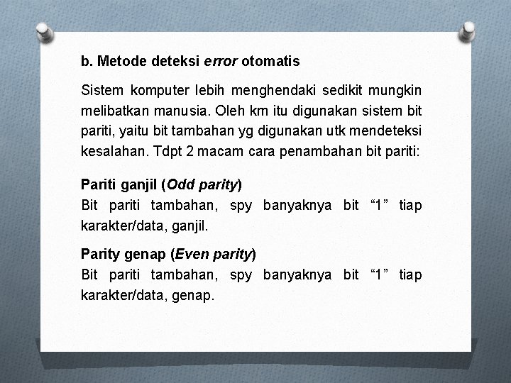 b. Metode deteksi error otomatis Sistem komputer lebih menghendaki sedikit mungkin melibatkan manusia. Oleh