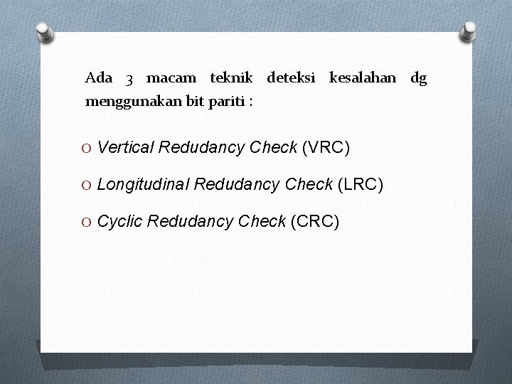 Ada 3 macam teknik deteksi kesalahan dg menggunakan bit pariti : O Vertical Redudancy