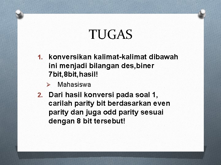 TUGAS 1. konversikan kalimat-kalimat dibawah ini menjadi bilangan des, biner 7 bit, 8 bit,