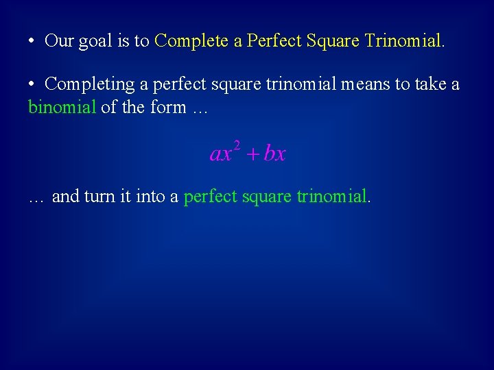  • Our goal is to Complete a Perfect Square Trinomial. • Completing a