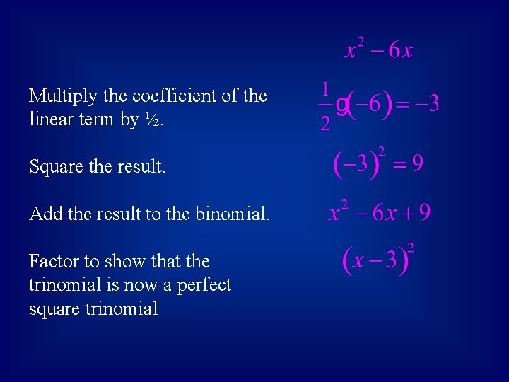 Multiply the coefficient of the linear term by ½. Square the result. Add the