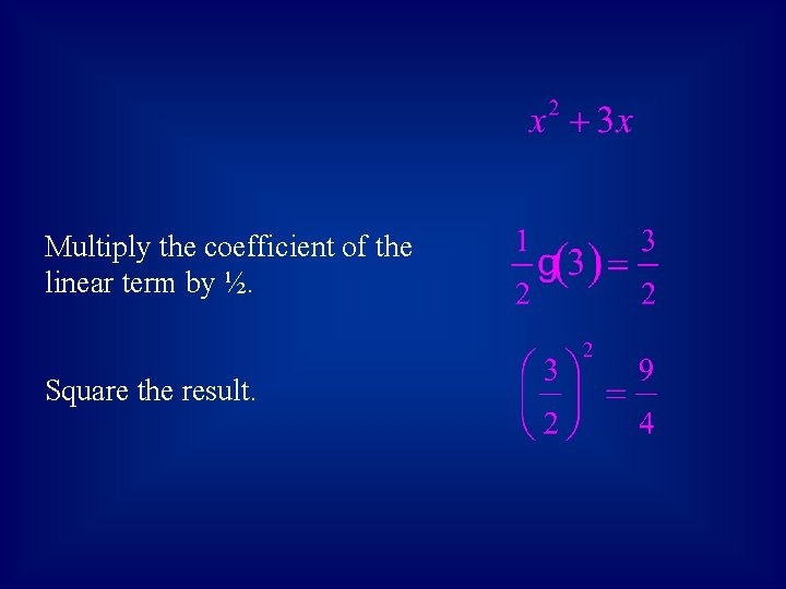 Multiply the coefficient of the linear term by ½. Square the result. 