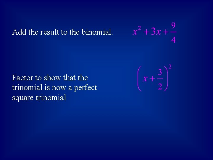 Add the result to the binomial. Factor to show that the trinomial is now