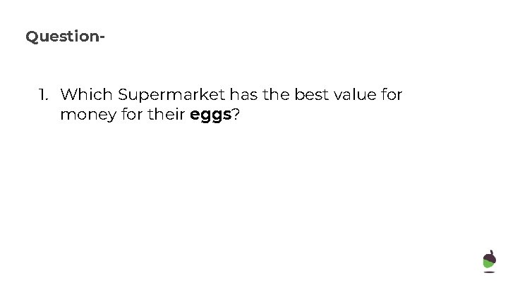 Question- 1. Which Supermarket has the best value for money for their eggs? 
