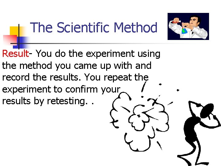 The Scientific Method Result- You do the experiment using the method you came up