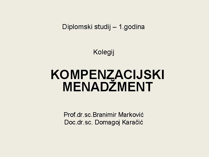 Diplomski studij – 1. godina Kolegij KOMPENZACIJSKI MENADŽMENT Prof. dr. sc. Branimir Marković Doc.