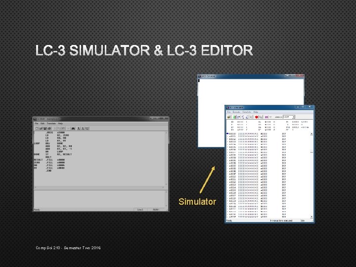 LC-3 SIMULATOR & LC-3 EDITOR Simulator Comp. Sci 210 - Semester Two 2016 