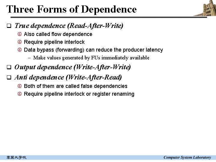 Three Forms of Dependence q True dependence (Read-After-Write) Also called flow dependence Require pipeline