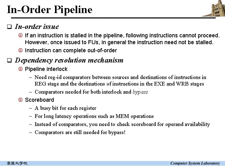 In-Order Pipeline q In-order issue If an instruction is stalled in the pipeline, following