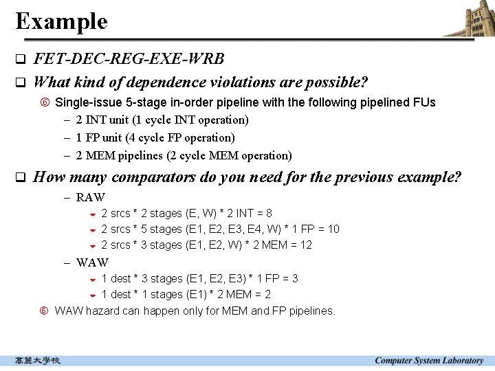 Example FET-DEC-REG-EXE-WRB q What kind of dependence violations are possible? q Single-issue 5 -stage