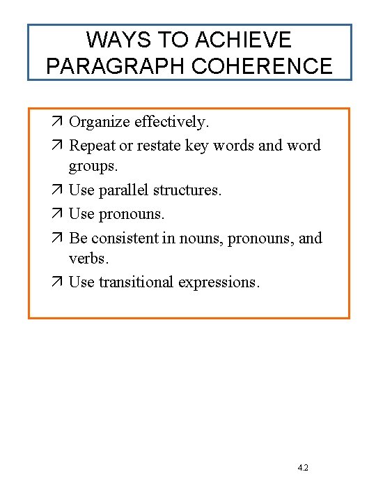 WAYS TO ACHIEVE PARAGRAPH COHERENCE Organize effectively. Repeat or restate key words and word