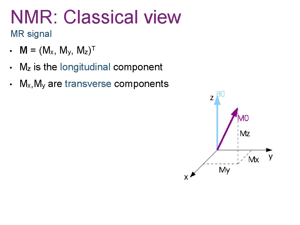 NMR: Classical view MR signal • M = (Mx, My, Mz)T • Mz is