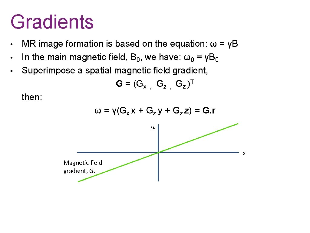 Gradients • • • MR image formation is based on the equation: ω =
