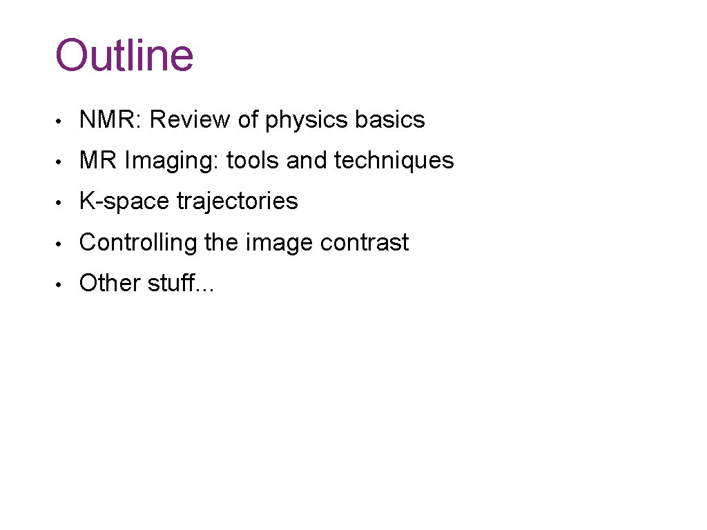 Outline • NMR: Review of physics basics • MR Imaging: tools and techniques •