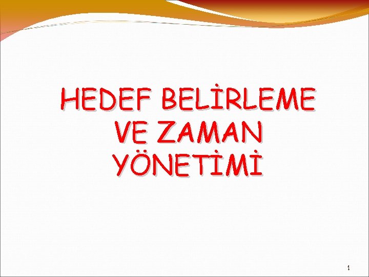 HEDEF BELİRLEME VE ZAMAN YÖNETİMİ 1 