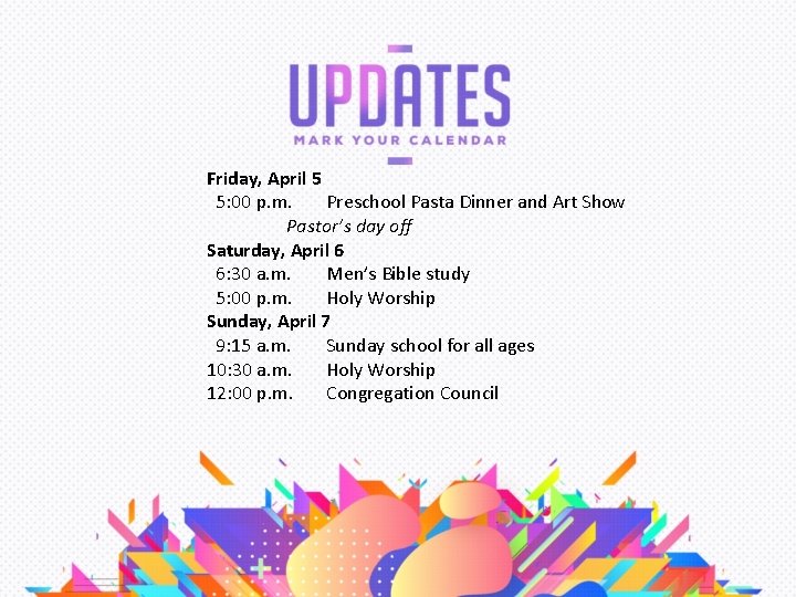 Friday, April 5 5: 00 p. m. Preschool Pasta Dinner and Art Show Pastor’s