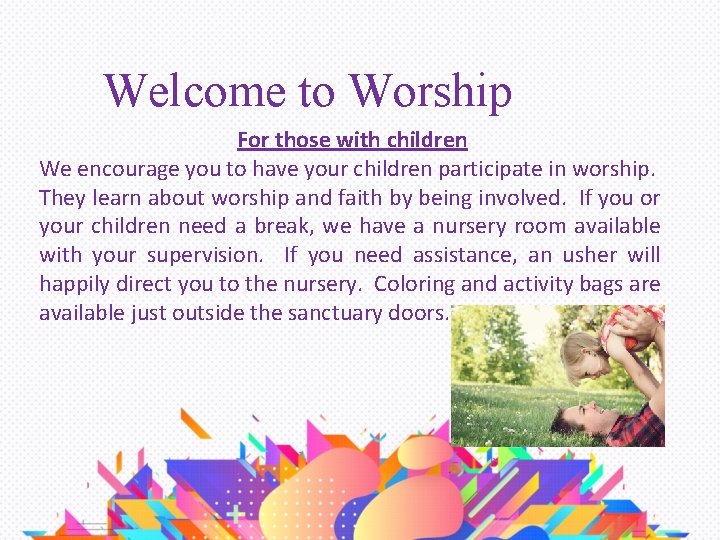Welcome to Worship For those with children We encourage you to have your children