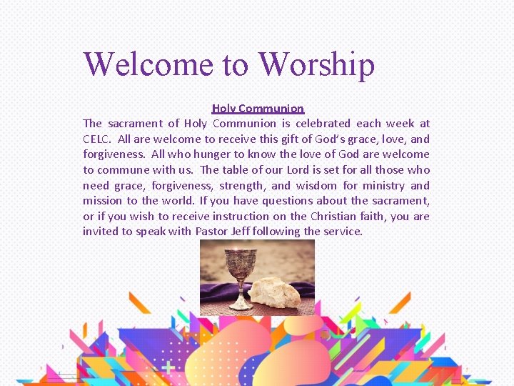 Welcome to Worship Holy Communion The sacrament of Holy Communion is celebrated each week