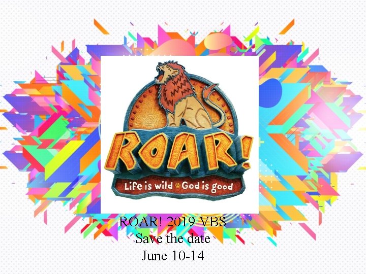 ROAR! 2019 VBS Save the date June 10 -14 