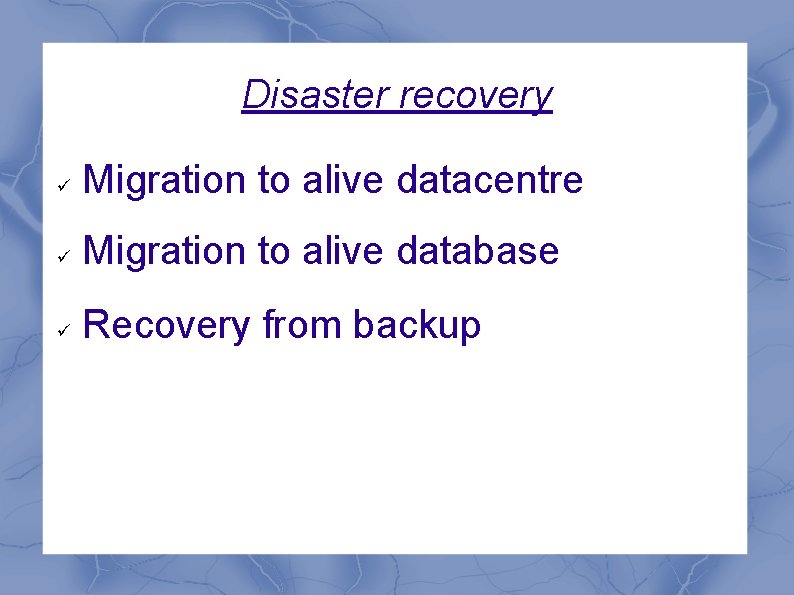 Disaster recovery Migration to alive datacentre Migration to alive database Recovery from backup 