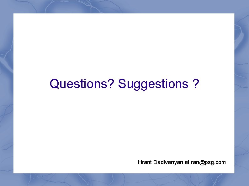 Questions? Suggestions ? Hrant Dadivanyan at ran@psg. com 