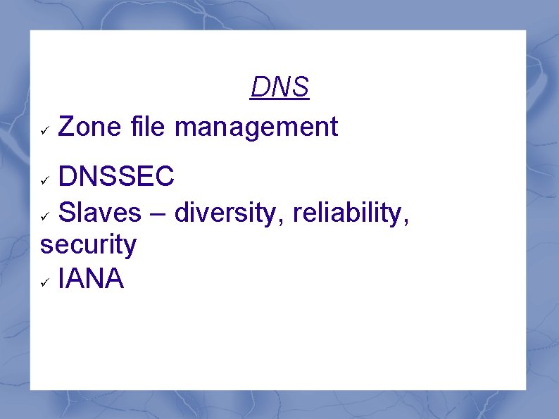 DNS Zone file management DNSSEC Slaves – diversity, reliability, security IANA 