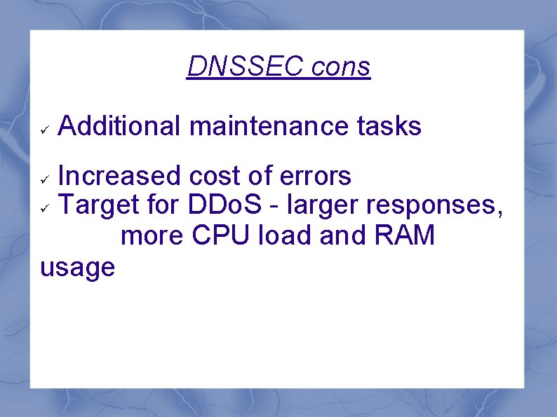 DNSSEC cons Additional maintenance tasks Increased cost of errors Target for DDo. S -