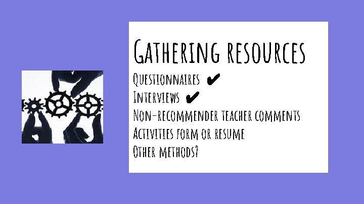 Gathering resources Questionnaires ✔ Interviews ✔ Non-recommender teacher comments Activities form or resume Other