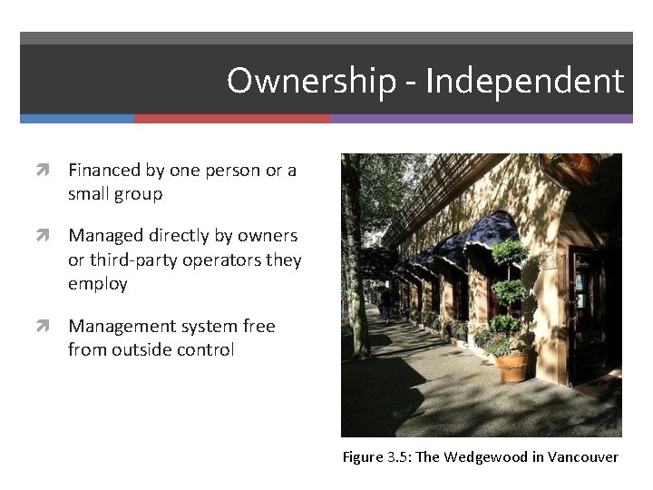 Ownership - Independent Financed by one person or a small group Managed directly by