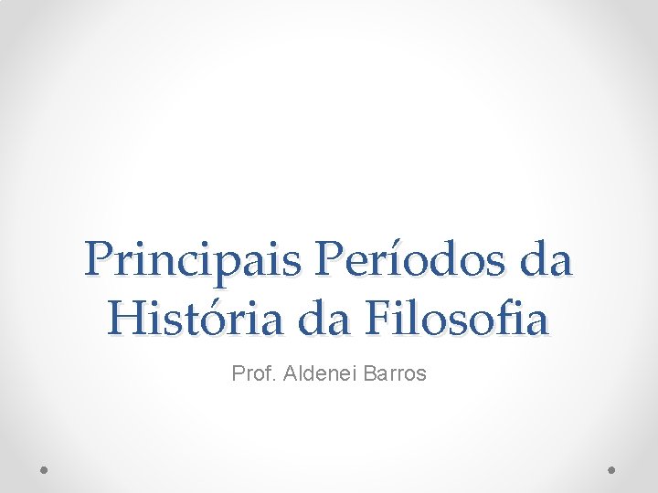 Principais Períodos da História da Filosofia Prof. Aldenei Barros 