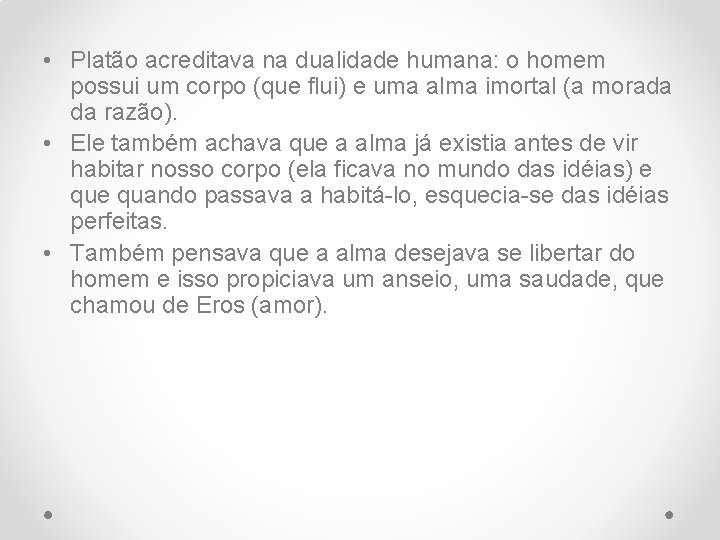  • Platão acreditava na dualidade humana: o homem possui um corpo (que flui)