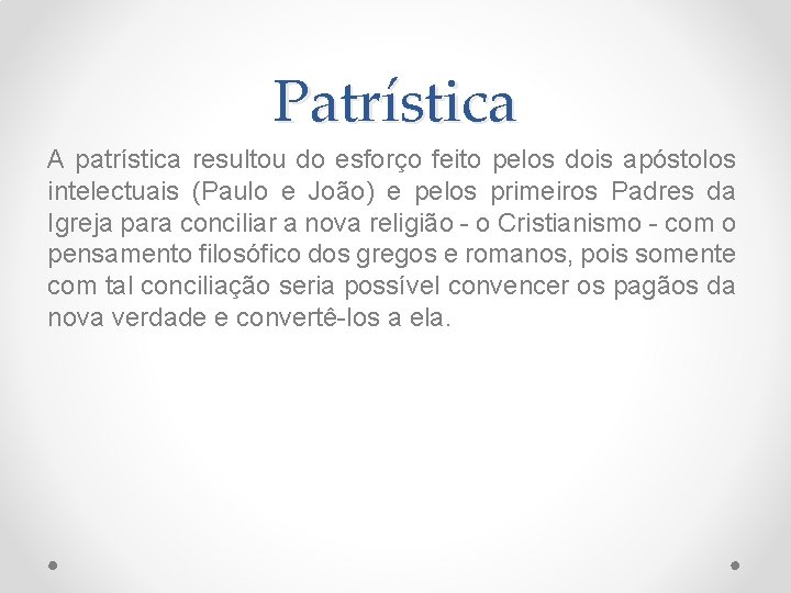 Patrística A patrística resultou do esforço feito pelos dois apóstolos intelectuais (Paulo e João)