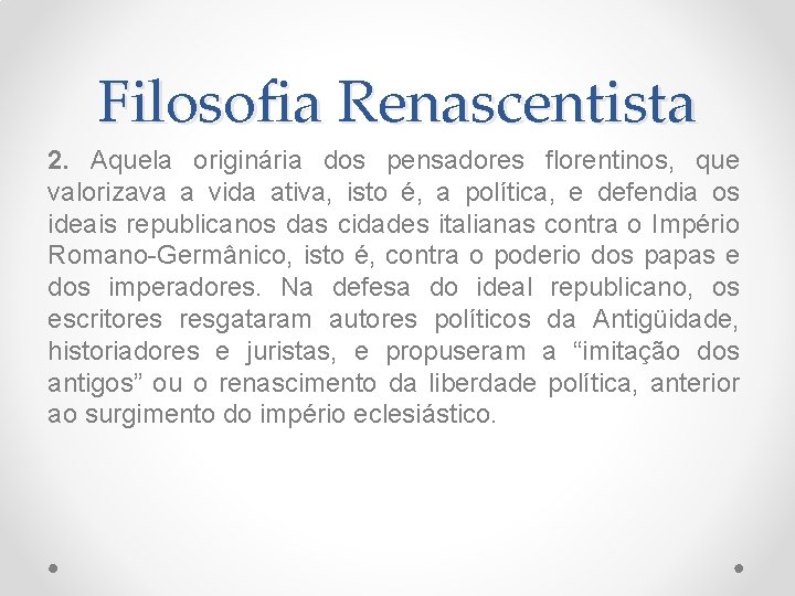 Filosofia Renascentista 2. Aquela originária dos pensadores florentinos, que valorizava a vida ativa, isto