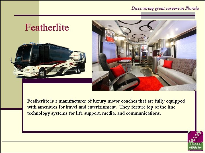 Discovering great careers in Florida Featherlite is a manufacturer of luxury motor coaches that