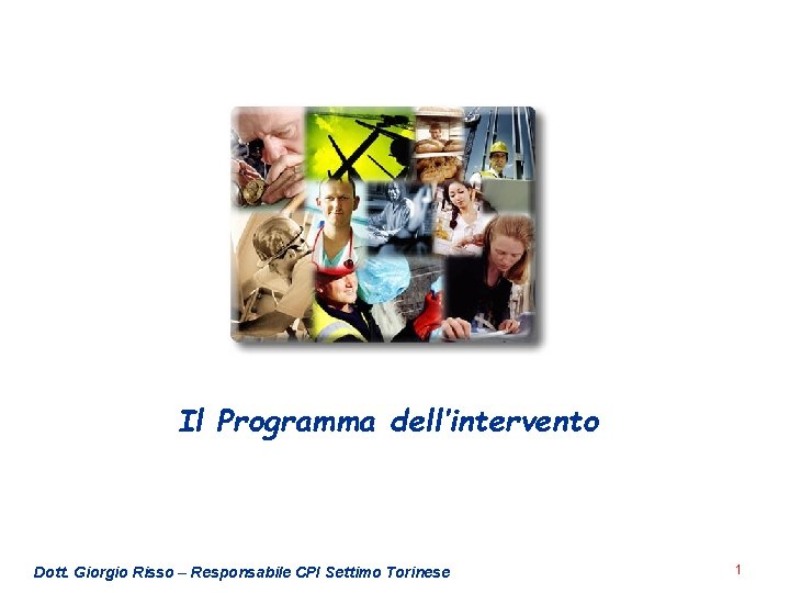 Il Programma dell’intervento Dott. Giorgio Risso – Responsabile CPI Settimo Torinese 1 