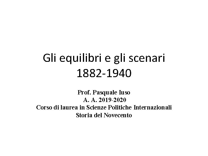 Gli equilibri e gli scenari 1882 -1940 Prof. Pasquale Iuso A. A. 2019 -2020