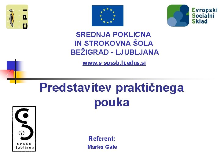 SREDNJA POKLICNA IN STROKOVNA ŠOLA BEŽIGRAD - LJUBLJANA www. s-spssb. lj. edus. si Predstavitev