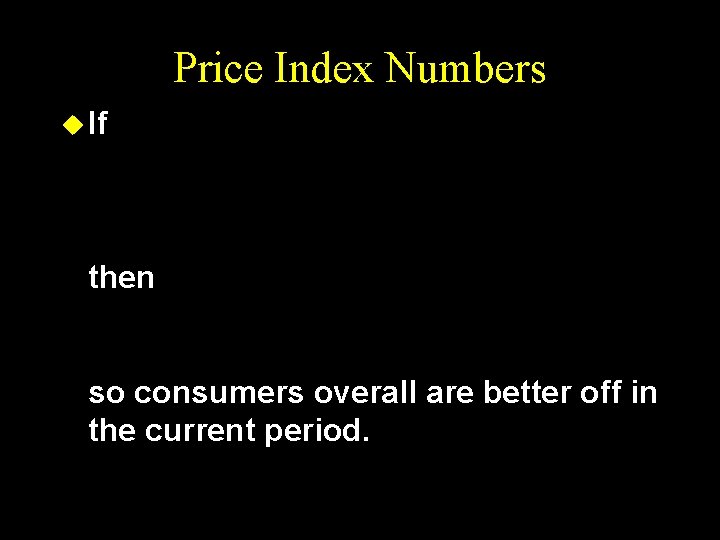 Price Index Numbers u If then so consumers overall are better off in the
