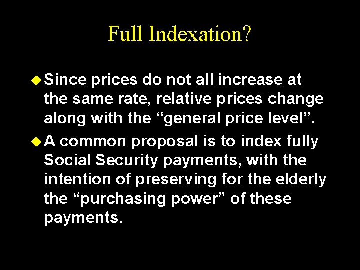 Full Indexation? u Since prices do not all increase at the same rate, relative