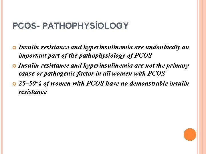 PCOS- PATHOPHYSİOLOGY Insulin resistance and hyperinsulinemia are undoubtedly an important part of the pathophysiology