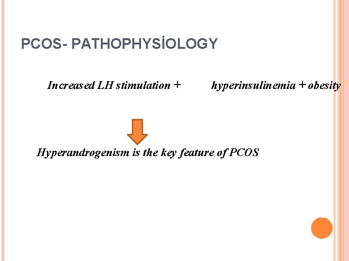 PCOS- PATHOPHYSİOLOGY Increased LH stimulation + hyperinsulinemia + obesity Hyperandrogenism is the key feature