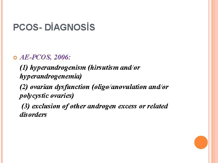 PCOS- DİAGNOSİS AE-PCOS, 2006: (1) hyperandrogenism (hirsutism and/or hyperandrogenemia) (2) ovarian dysfunction (oligo/anovulation and/or